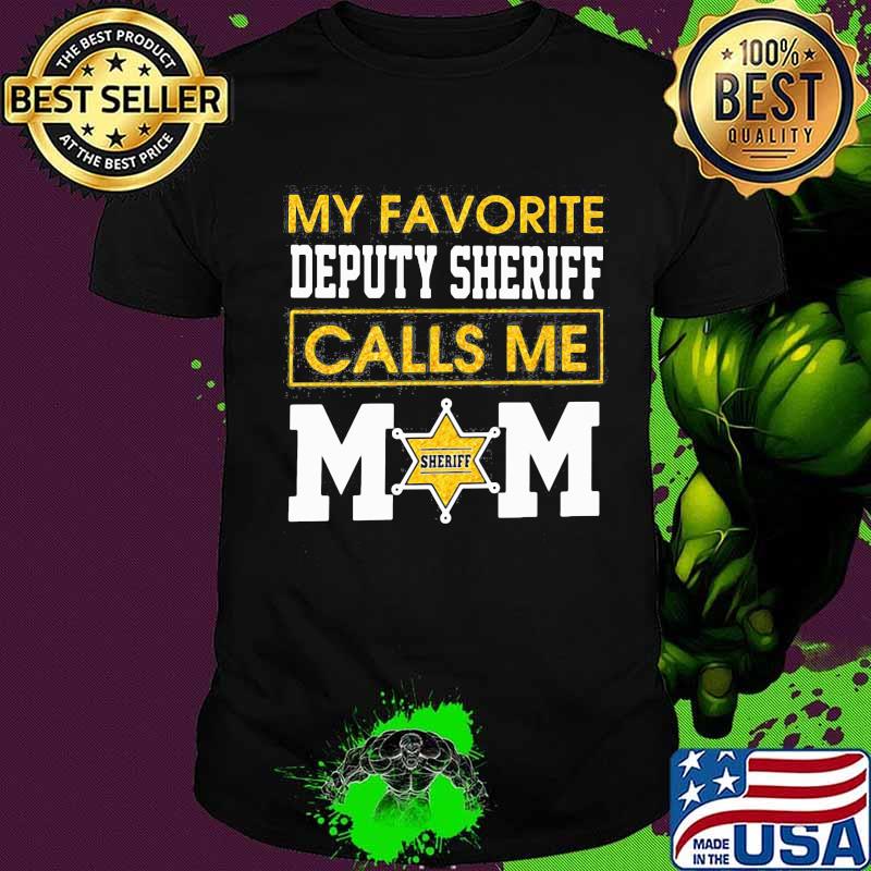 My favorite deputy sheriff calls me mom shirt