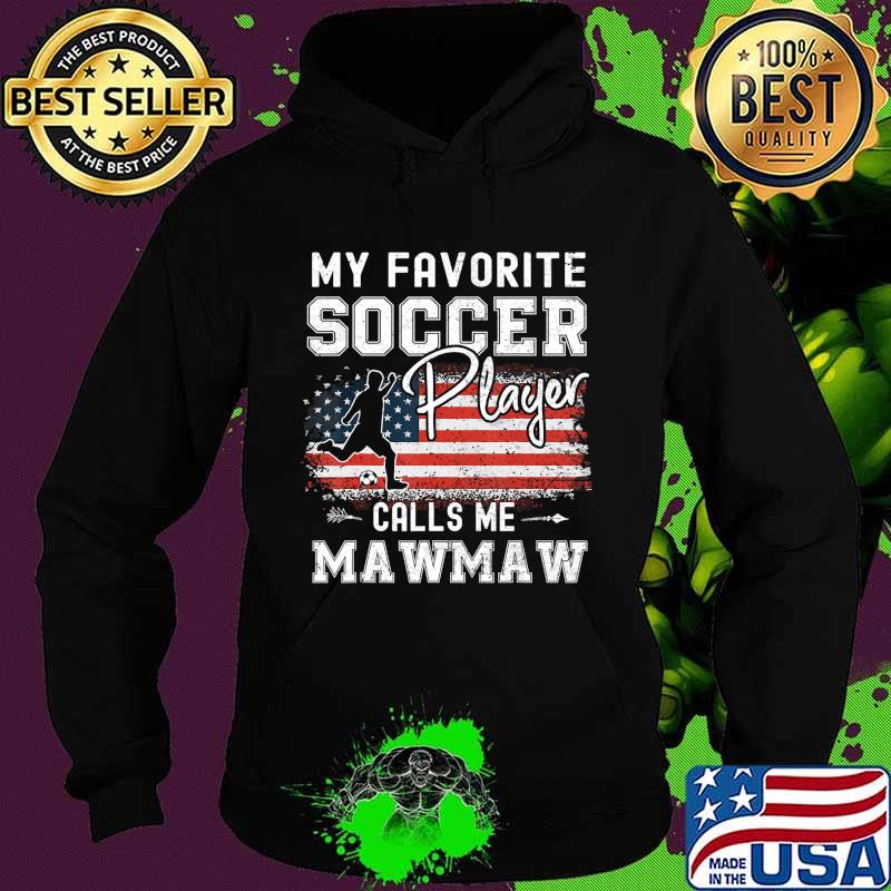 My Favorite Soccer Player Calls Me Mawmaw American Flag T-Shirt Hoodie My Favorite Soccer Player Calls Me Mawmaw American Flag T-Shirt Hoodie