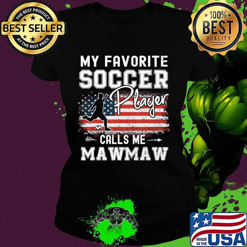 My Favorite Soccer Player Calls Me Mawmaw American Flag T-Shirt Ladies tee My Favorite Soccer Player Calls Me Mawmaw American Flag T-Shirt Ladies tee