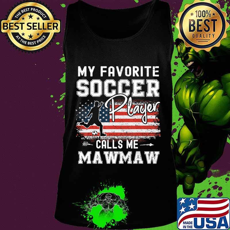 My Favorite Soccer Player Calls Me Mawmaw American Flag T-Shirt Tank top My Favorite Soccer Player Calls Me Mawmaw American Flag T-Shirt Tank top