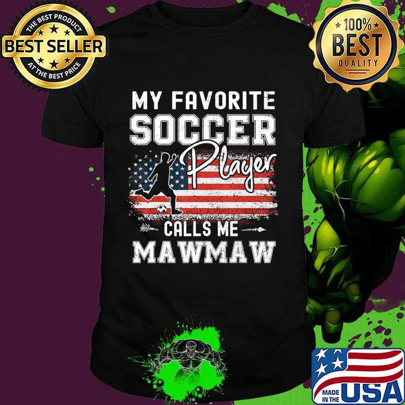 My Favorite Soccer Player Calls Me Mawmaw American Flag T-Shirt My Favorite Soccer Player Calls Me Mawmaw American Flag T-Shirt