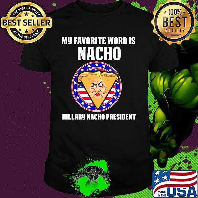 My favorite word is nacho hillary nacho president shirt
