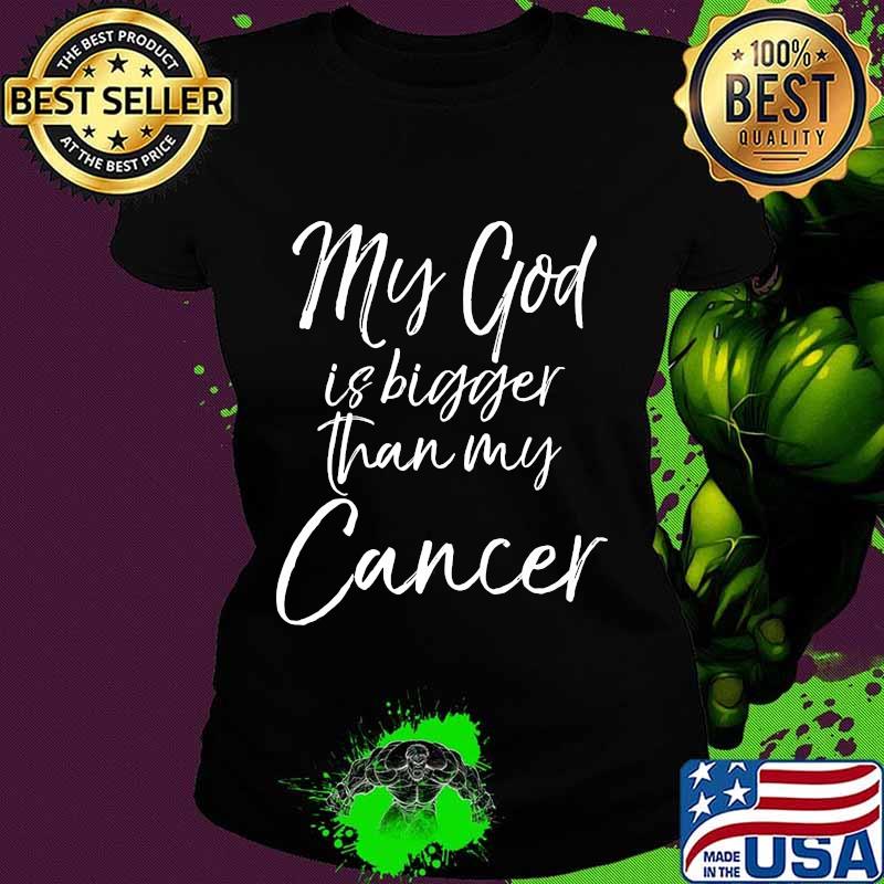 My God Is Bigger Than My Cancer Shirt Ladies tee My God Is Bigger Than My Cancer Shirt Ladies tee
