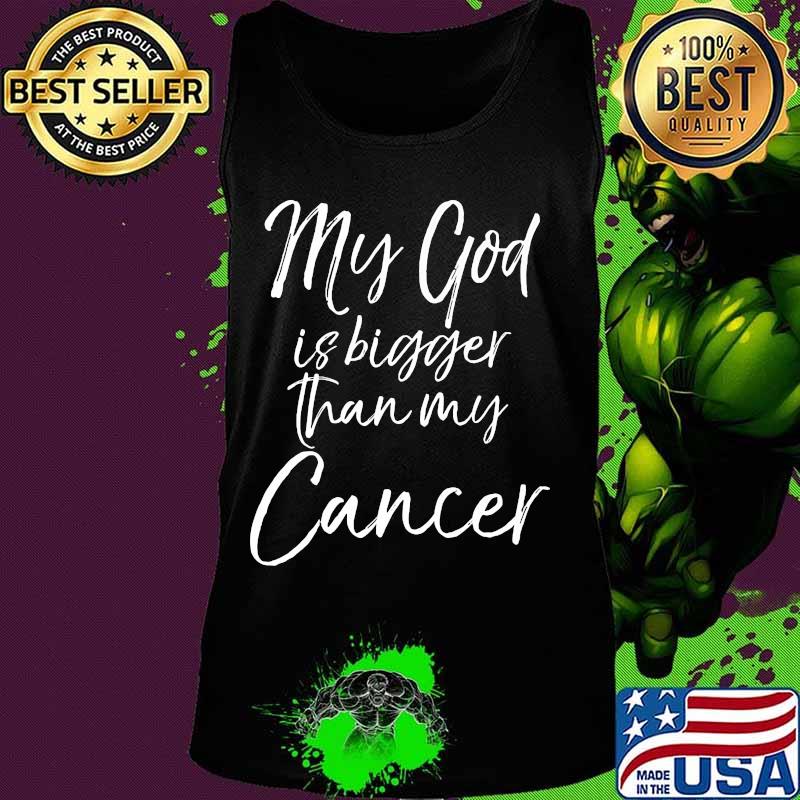 My God Is Bigger Than My Cancer Shirt Tank top My God Is Bigger Than My Cancer Shirt Tank top