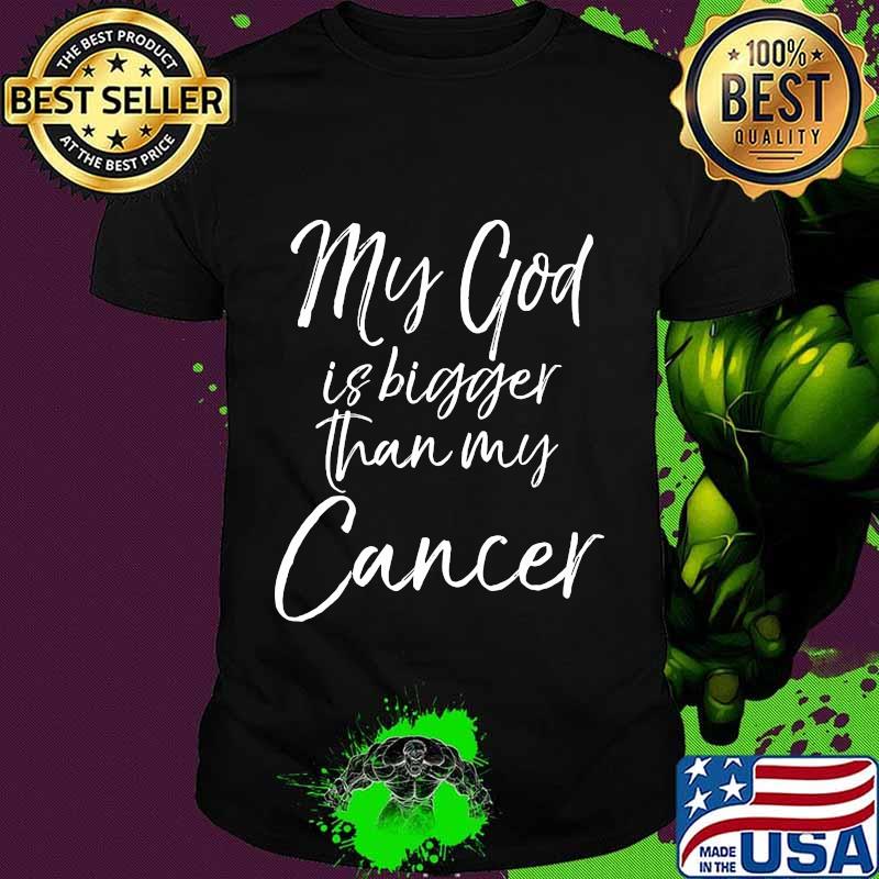 My God Is Bigger Than My Cancer Shirt My God Is Bigger Than My Cancer Shirt