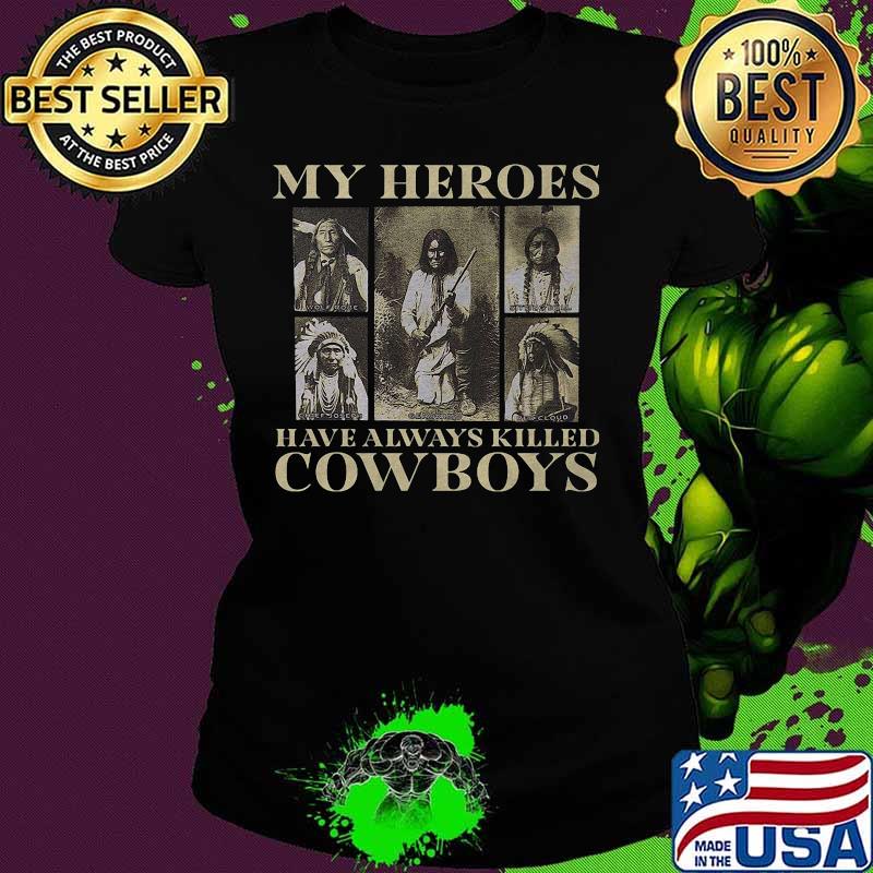 My heroes have always killed cowboys native s Ladies tee My heroes have always killed cowboys native s Ladies tee