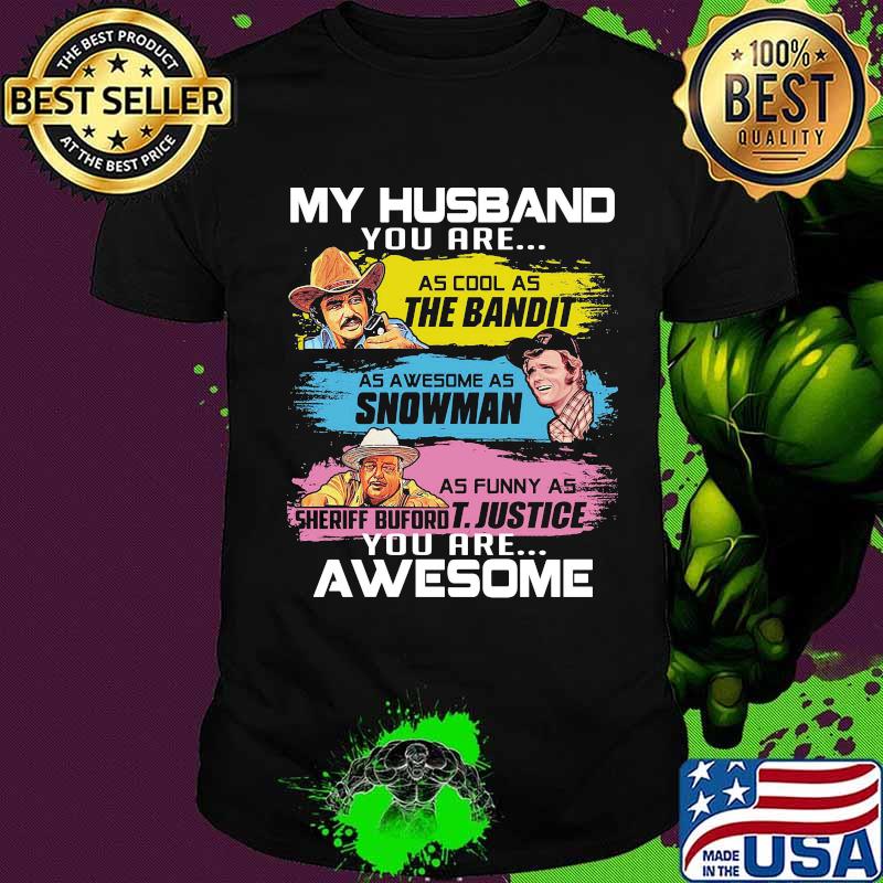 My husband you are as cool as the bandit as awesome as snowman as funny as sheriff buford t. justice you are awesome shirt