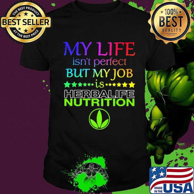 My life isn't perfect but my job is herbalife nutrition shirt