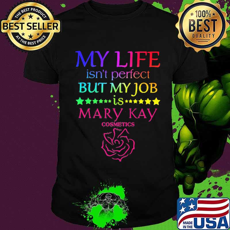 My life isn't perfect but my job is mary kay shirt