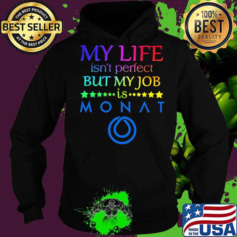 My life isn't perfect but my job is monat s Hoodie My life isn't perfect but my job is monat s Hoodie