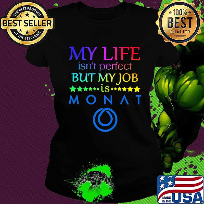 My life isn't perfect but my job is monat s Ladies tee My life isn't perfect but my job is monat s Ladies tee