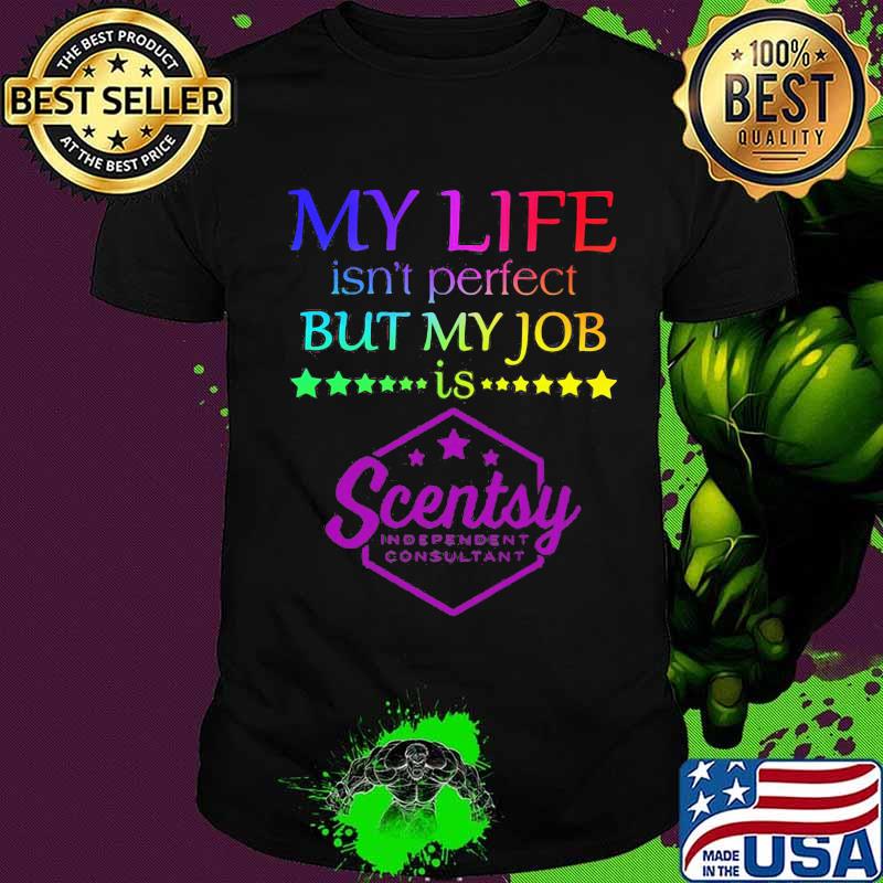 My life isn't perfect but my job is scentsy shirt