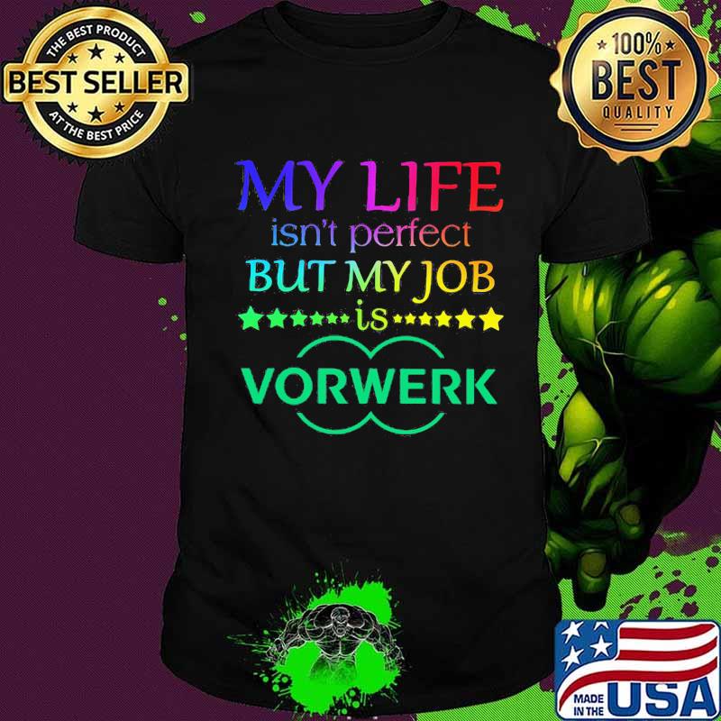 My life isn't perfect but my job is vorwerk shirt