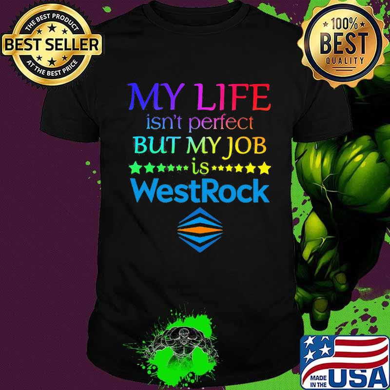 My life isn't perfect but my job is westrock shirt