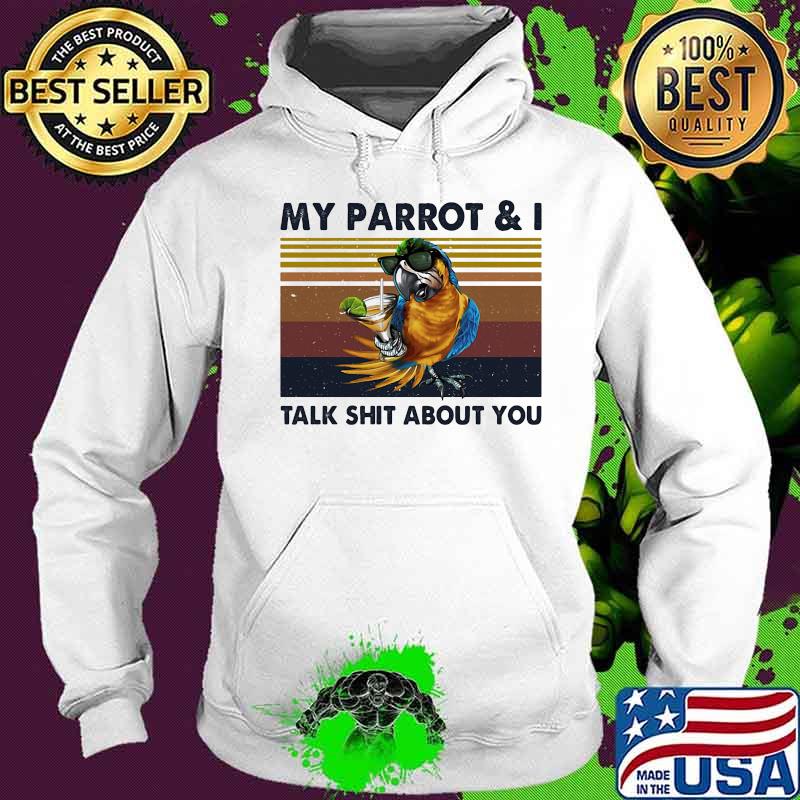 MY PARROT AND I TALK SHIT ABOUT YOU VINTAGE RETRO SHIRT Hoodie MY PARROT AND I TALK SHIT ABOUT YOU VINTAGE RETRO SHIRT Hoodie