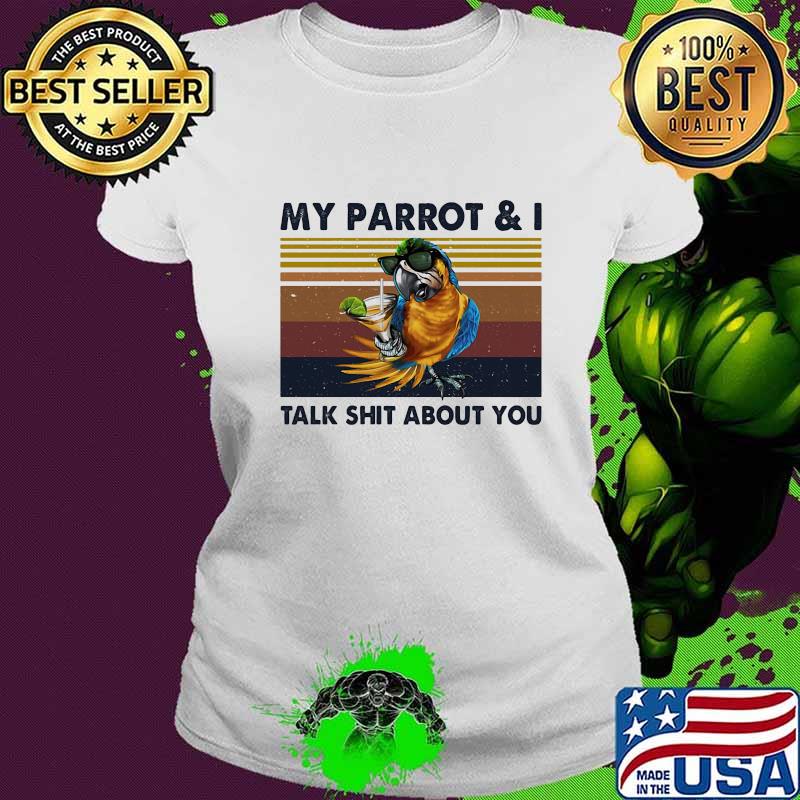 MY PARROT AND I TALK SHIT ABOUT YOU VINTAGE RETRO SHIRT Ladies tee MY PARROT AND I TALK SHIT ABOUT YOU VINTAGE RETRO SHIRT Ladies tee