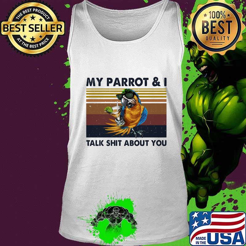 MY PARROT AND I TALK SHIT ABOUT YOU VINTAGE RETRO SHIRT Tank top MY PARROT AND I TALK SHIT ABOUT YOU VINTAGE RETRO SHIRT Tank top