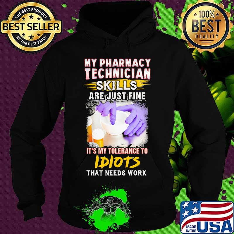 My pharmacy technician skills are just fine it's my tolerance to idiots that needs work s Hoodie My pharmacy technician skills are just fine it's my tolerance to idiots that needs work s Hoodie