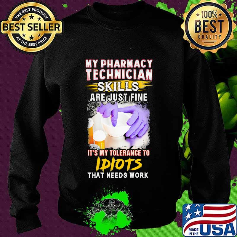 My pharmacy technician skills are just fine it's my tolerance to idiots that needs work s Sweater My pharmacy technician skills are just fine it's my tolerance to idiots that needs work s Sweater