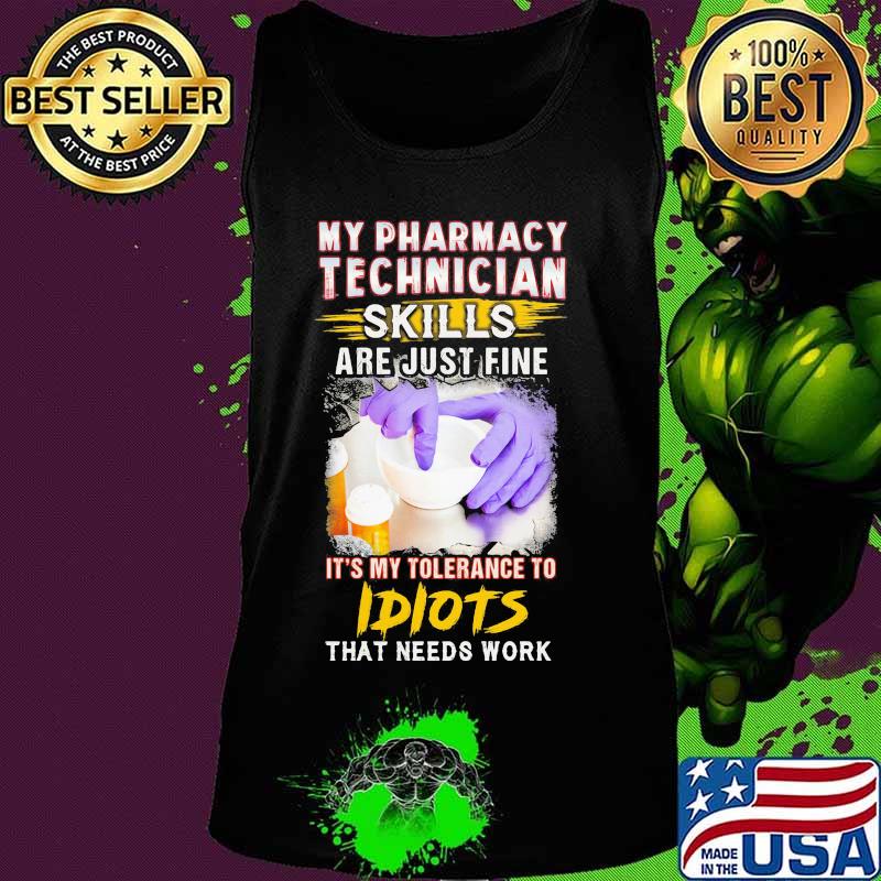 My pharmacy technician skills are just fine it's my tolerance to idiots that needs work s Tank top My pharmacy technician skills are just fine it's my tolerance to idiots that needs work s Tank top
