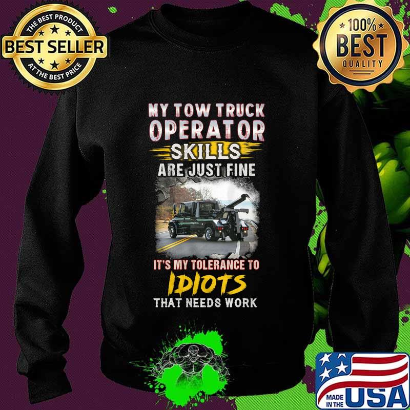 My tow truck operator are just fine it's my tolerance to idiots that needs work s Sweater My tow truck operator are just fine it's my tolerance to idiots that needs work s Sweater