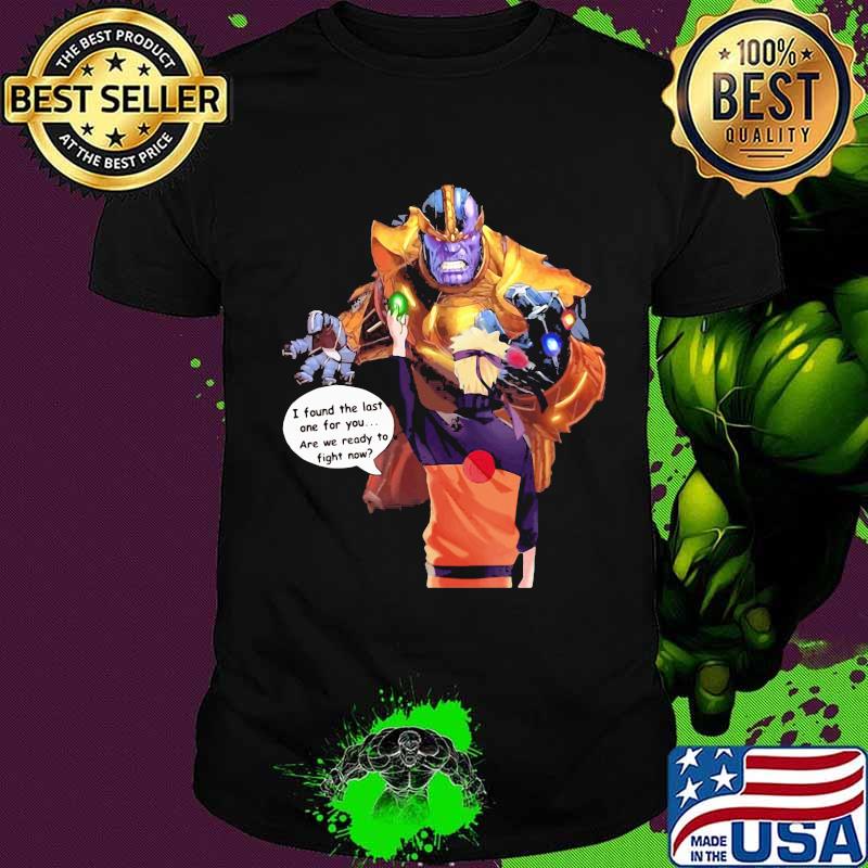 Naruto i found the last one for you are we ready to fight now shirt