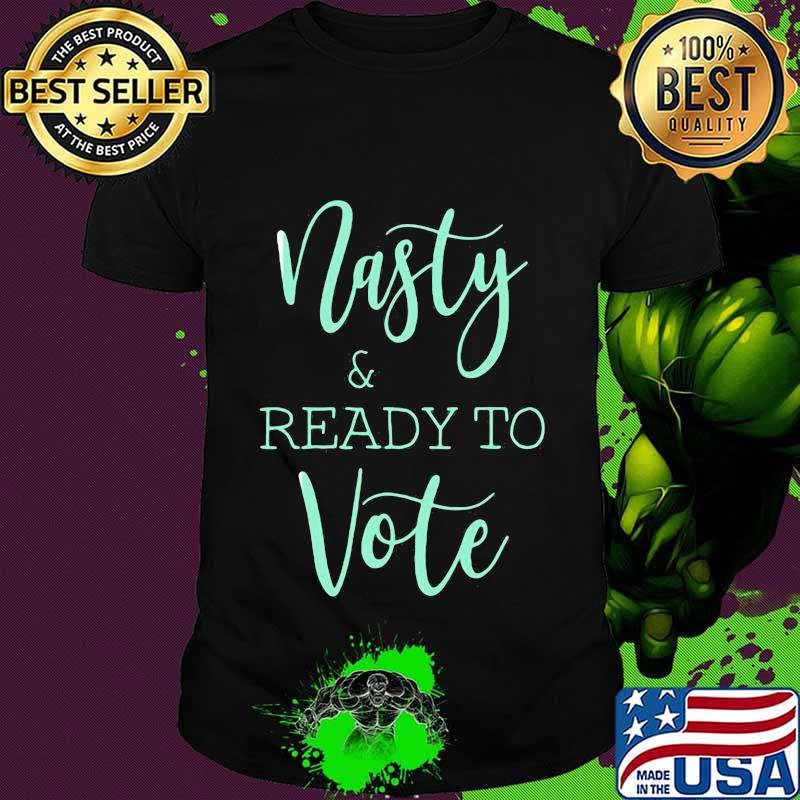 NASTY AND READY YO VOTE SHIRT