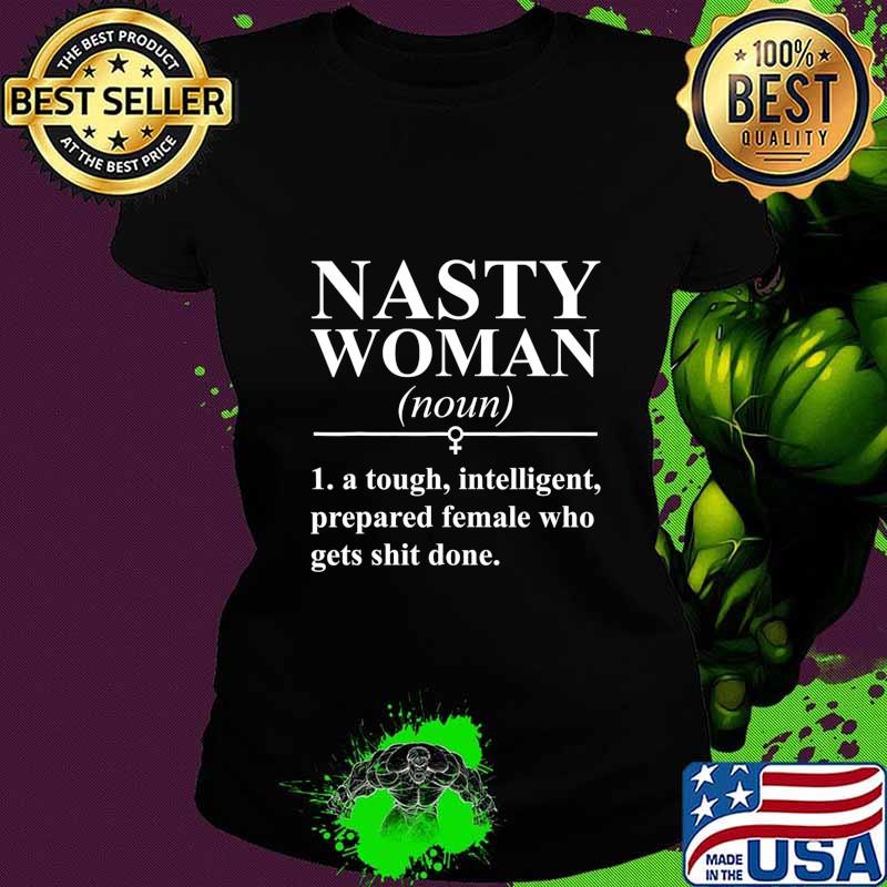 Nasty woman noun a tough intelligent prepared female who gets shit done s Ladies tee Nasty woman noun a tough intelligent prepared female who gets shit done s Ladies tee