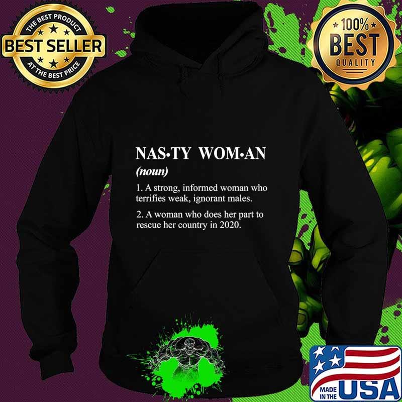 Nasty Women Definition A Strong Informed Woman Who Terrifies T-Shirt Hoodie Nasty Women Definition A Strong Informed Woman Who Terrifies T-Shirt Hoodie