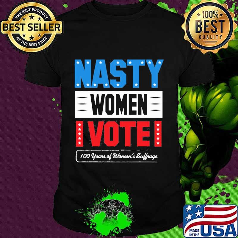 Nasty women vote 100 years of women's suffrage shirt