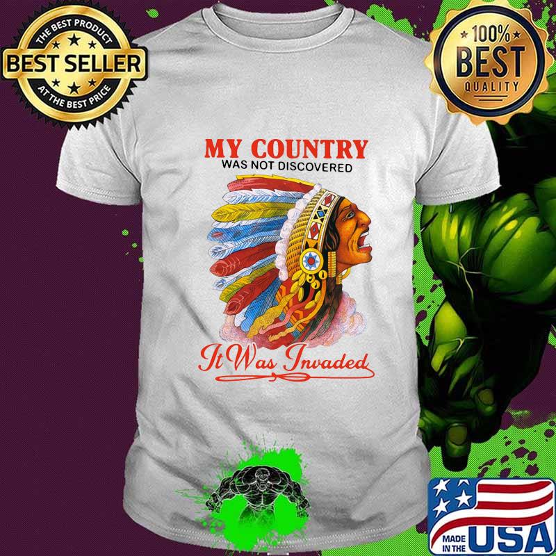 Native my country was not discovered it was invaded shirt