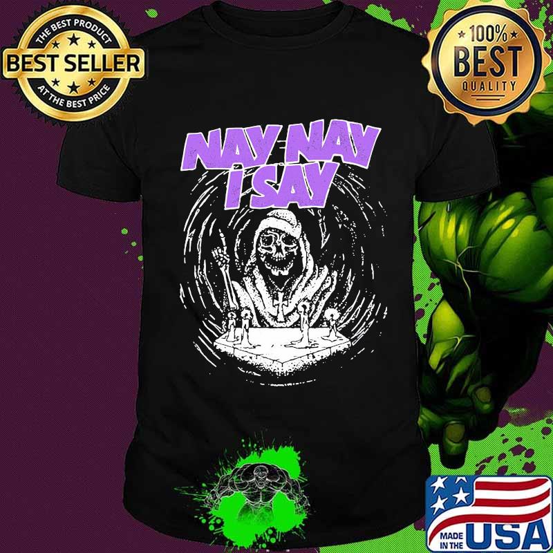 Nay nay i say the death shirt