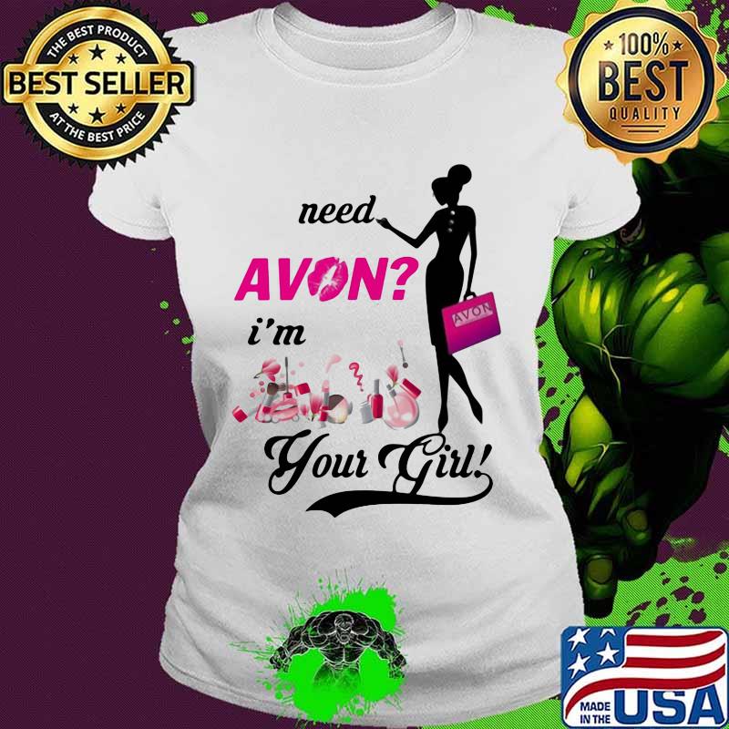 Need avon i'm your girl s Ladies tee Need avon i'm your girl s Ladies tee