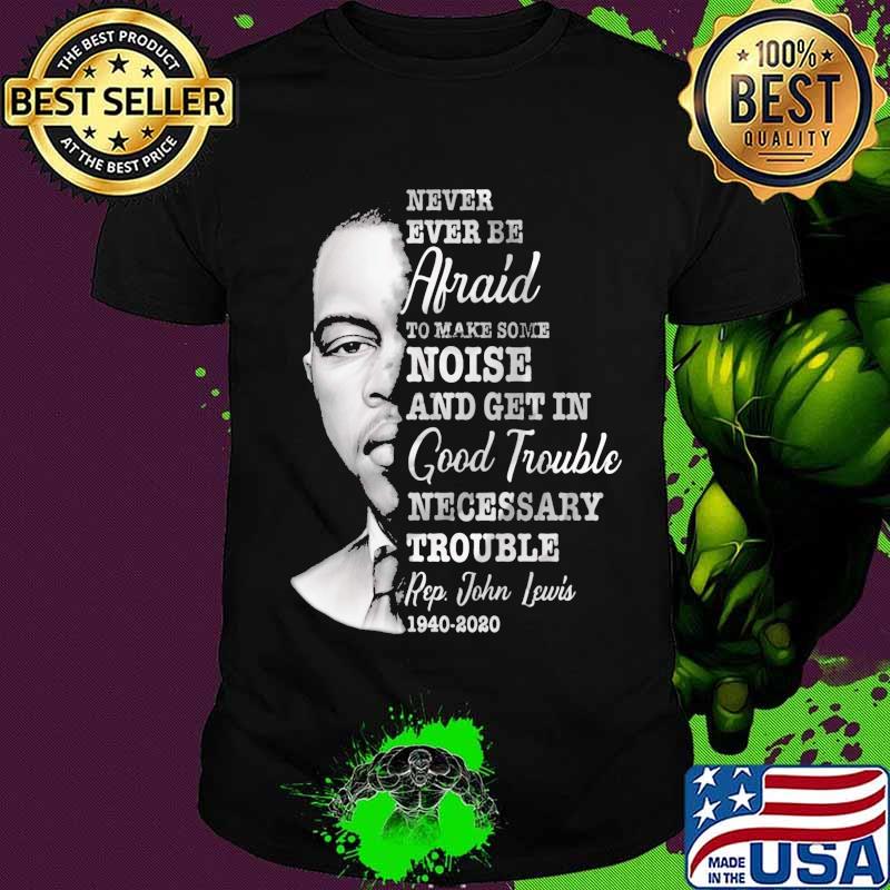 Never ever be afraid to make some noise and get in good trouble necessary trouble 1940 2020 shirt
