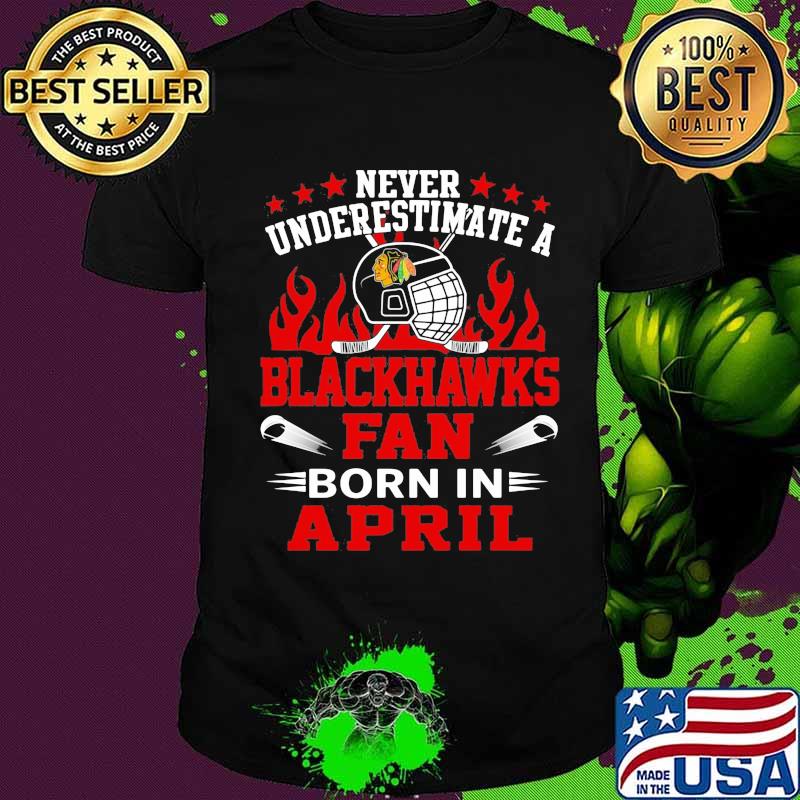 Never underestimate a chicago blackhawks fan born in april shirt