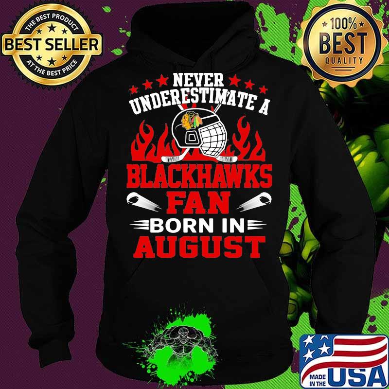 Never underestimate a chicago blackhawks fan born in august s Hoodie Never underestimate a chicago blackhawks fan born in august s Hoodie