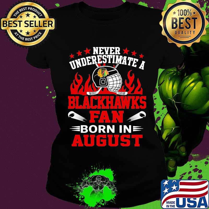 Never underestimate a chicago blackhawks fan born in august s Ladies tee Never underestimate a chicago blackhawks fan born in august s Ladies tee