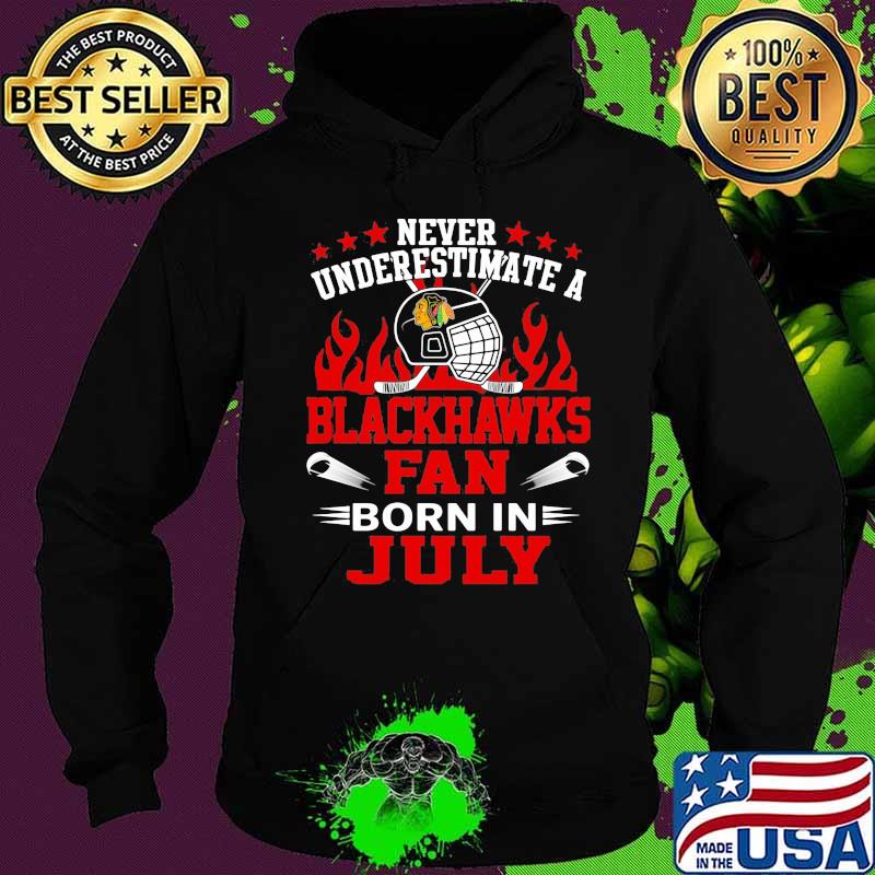 Never underestimate a chicago blackhawks fan born in july s Hoodie Never underestimate a chicago blackhawks fan born in july s Hoodie