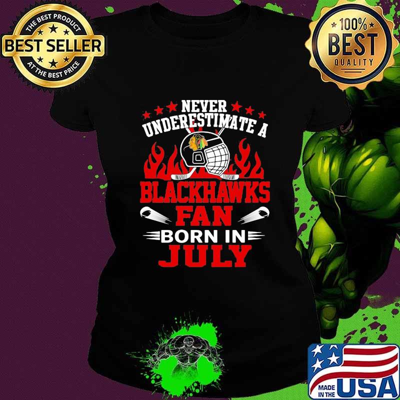 Never underestimate a chicago blackhawks fan born in july s Ladies tee Never underestimate a chicago blackhawks fan born in july s Ladies tee