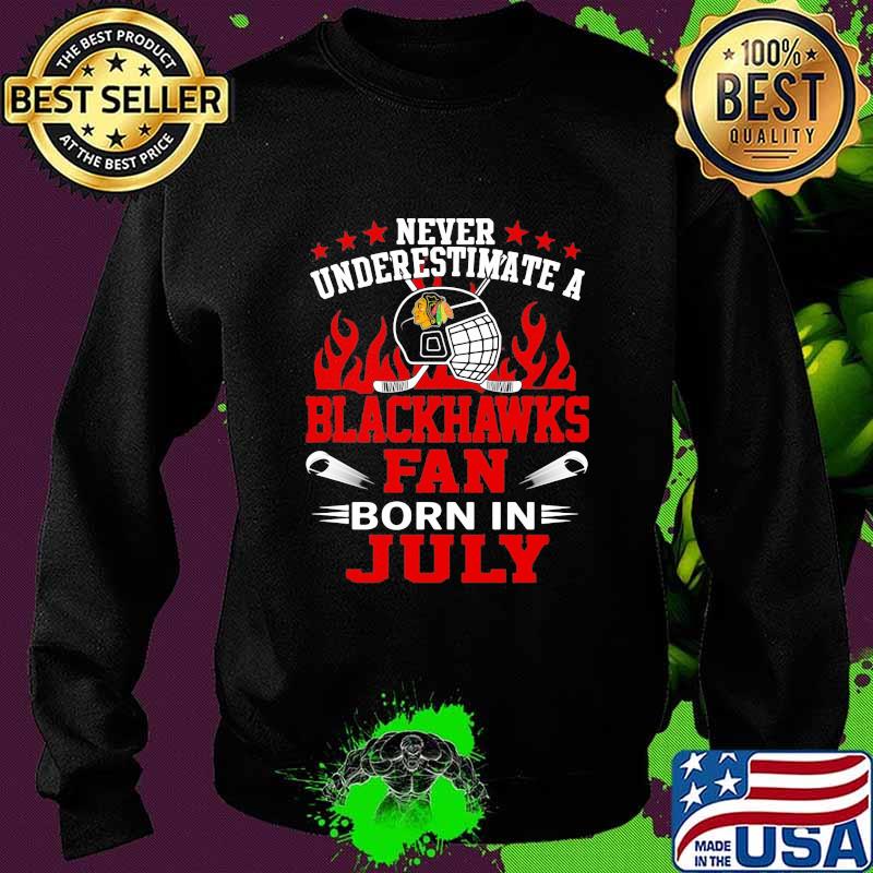 Never underestimate a chicago blackhawks fan born in july s Sweater Never underestimate a chicago blackhawks fan born in july s Sweater