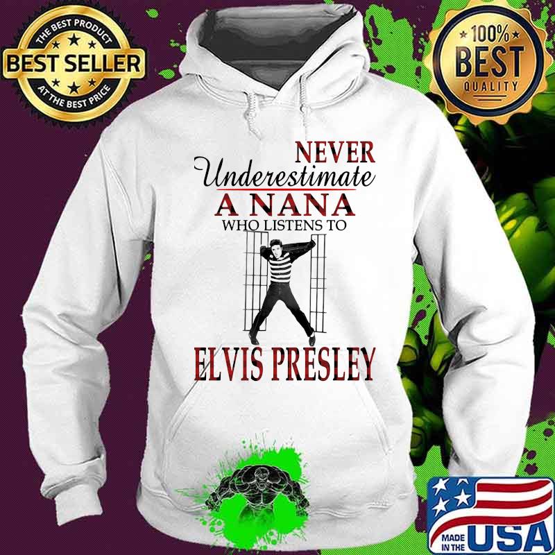 Never underestimate a nana who listens to elvis presley s Hoodie Never underestimate a nana who listens to elvis presley s Hoodie