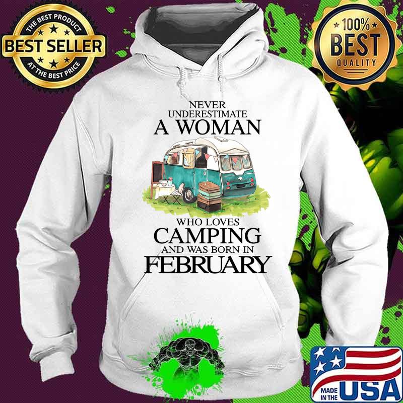 Never underestimate a woman who loves camping and was born in february s Hoodie Never underestimate a woman who loves camping and was born in february s Hoodie