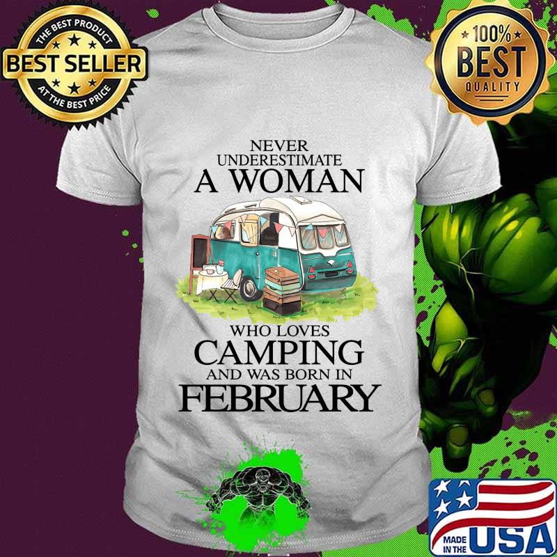 Never underestimate a woman who loves camping and was born in february shirt