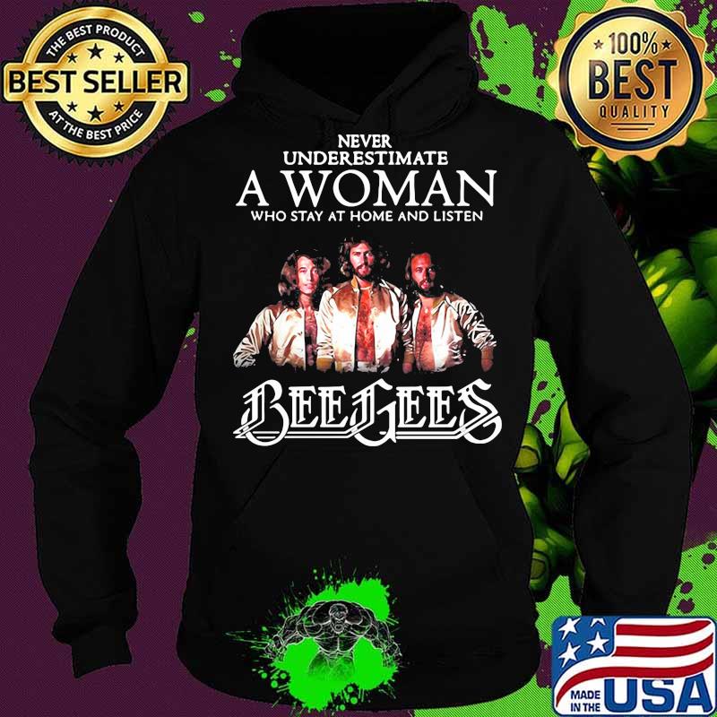 Never underestimate a woman who stay at home and listen bee gees s Hoodie Never underestimate a woman who stay at home and listen bee gees s Hoodie