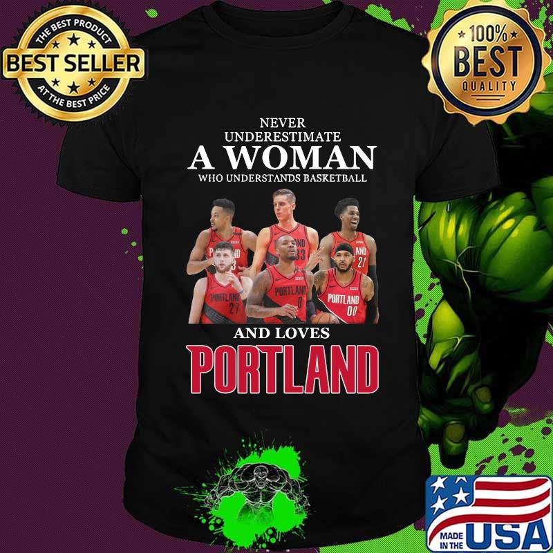 Never underestimate a woman who understands basketball and loves portland shirt