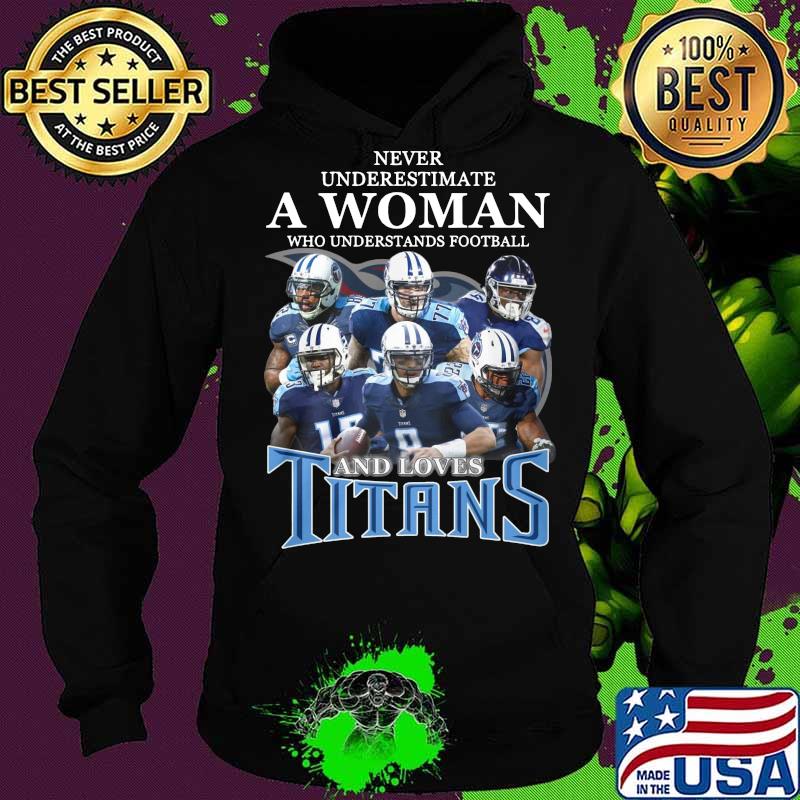 Never underestimate a woman who understands football and loves tennessee titans s Hoodie Never underestimate a woman who understands football and loves tennessee titans s Hoodie