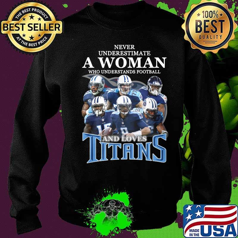 Never underestimate a woman who understands football and loves tennessee titans s Sweater Never underestimate a woman who understands football and loves tennessee titans s Sweater