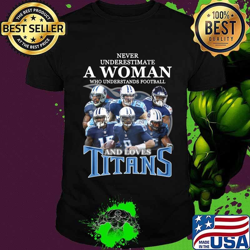 Never underestimate a woman who understands football and loves tennessee titans shirt