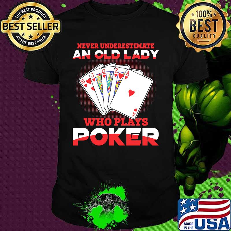 Never underestimate an old lady who plays poker shirt Never underestimate an old lady who plays poker shirt