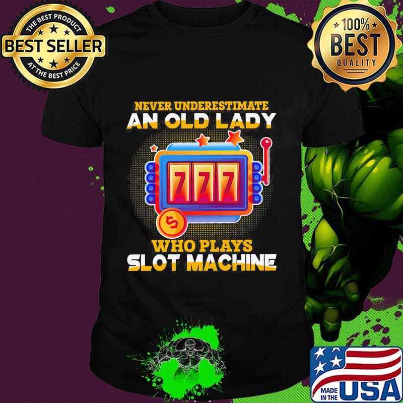 Never underestimate an old lady who plays slot machine shirt